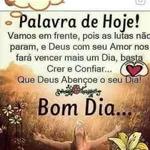 Palavra de Hoje! Vamos em frente, pois as lutas não param, e Deus com seu Amor nos fará vencer mais um Dia, basta Crer e Confiar... Que Deus Abençoe o seu Dia! Bom Dia... 