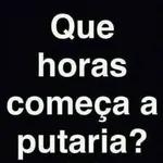Que horas começa a putaria? 