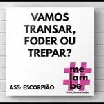 VAMOS TRANSAR, FODER OU TREPAR? me am be ASS: ESCORPIÃO @me_lambelambe 