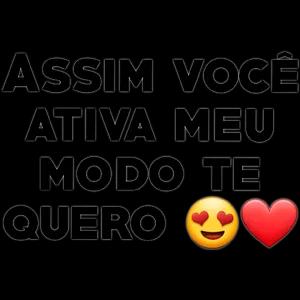 ASSIM VOCÊ ATIVA MEU MODO TE QUERO  - getsticker.com